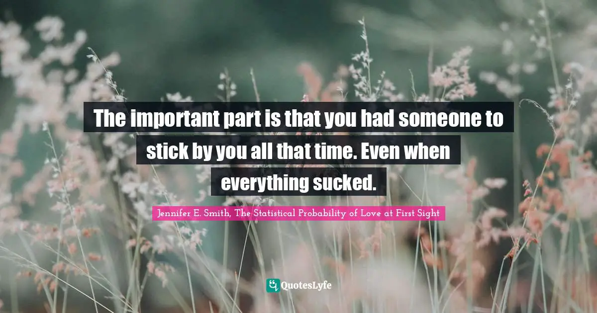 The important part is that you had someone to stick by you all that time. Even when everything sucked.