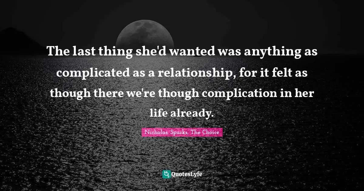 The last thing she'd wanted was anything as complicated as a relationship, for it felt as though there we're though complication in her life already.