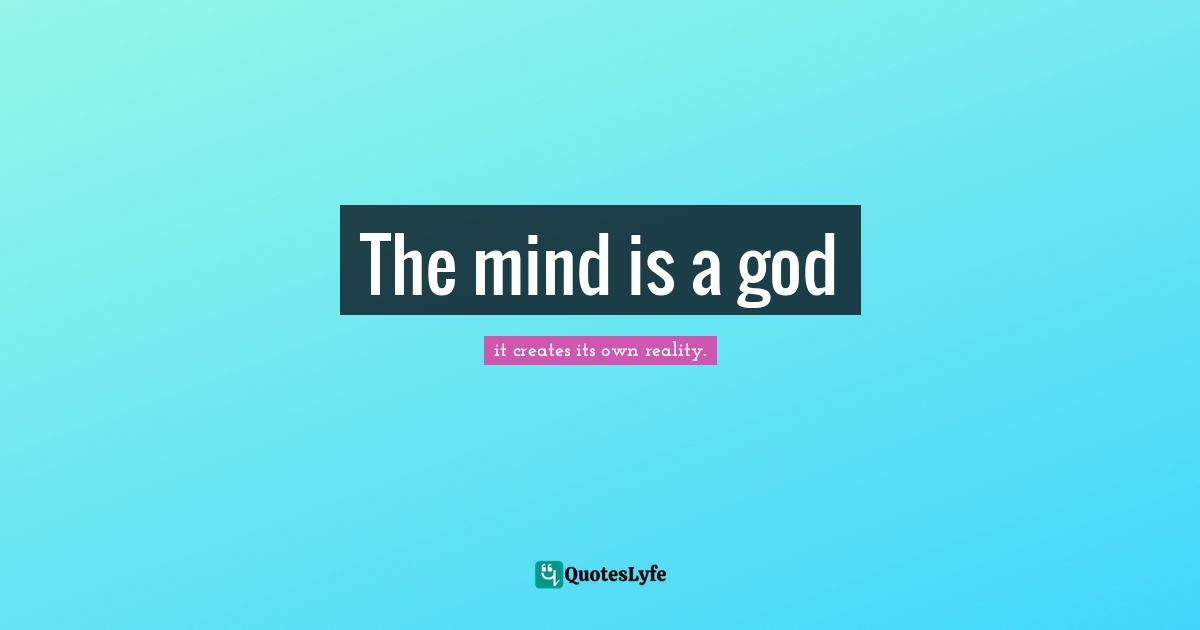 The mind is a god