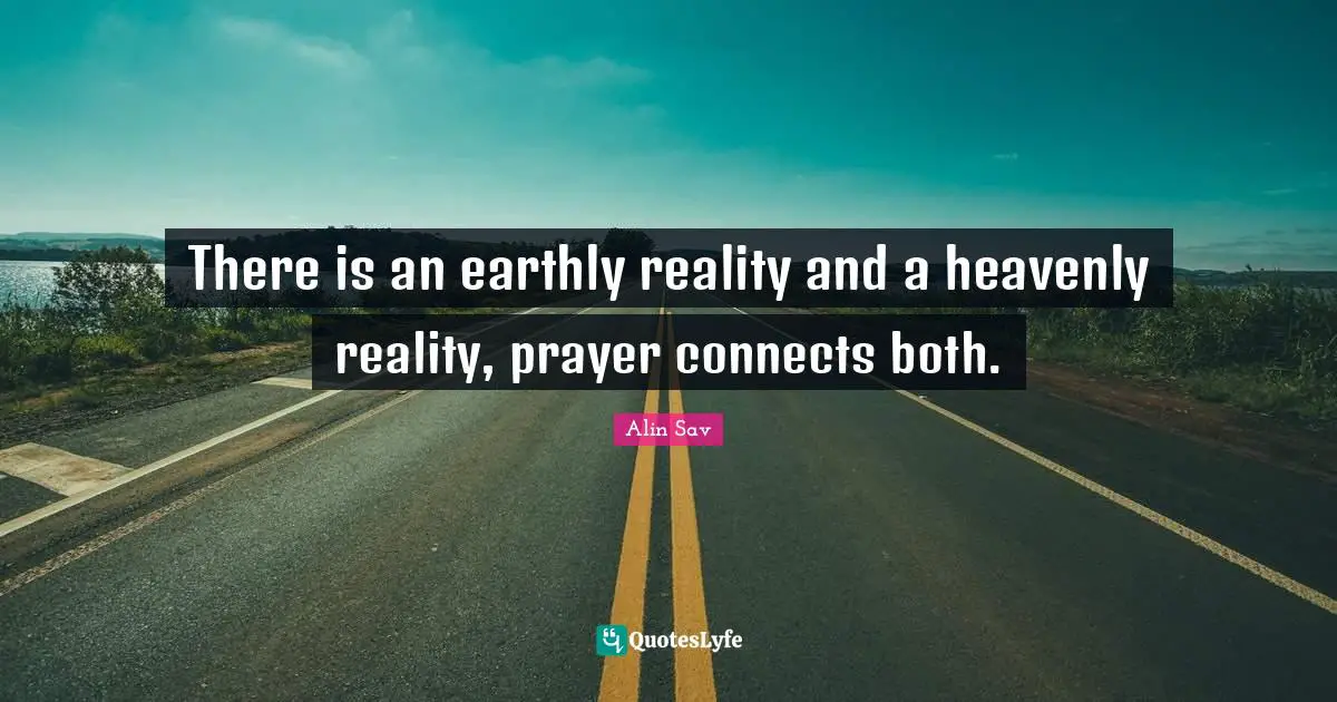 Religion And Philoshophy Quotes: "There is an earthly reality and a heavenly reality, prayer connects both."