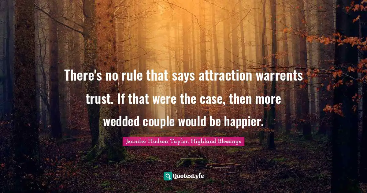 There's no rule that says attraction warrents trust. If that were the case, then more wedded couple would be happier.
