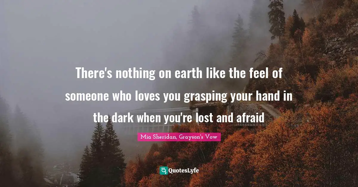 There's nothing on earth like the feel of someone who loves you grasping your hand in the dark when you're lost and afraid