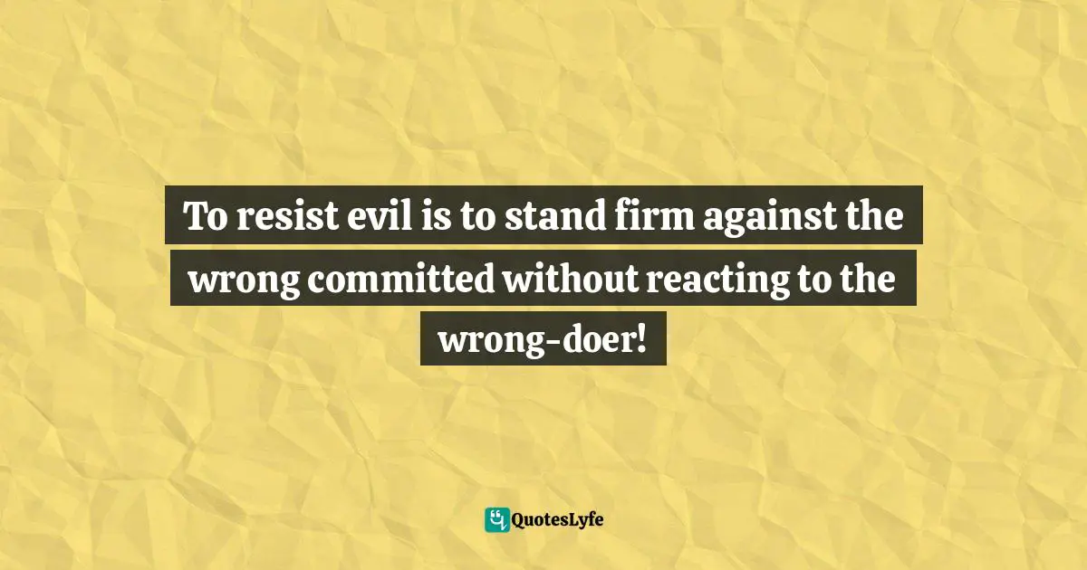 Evinda Lepins, A Cup Of Grace For The Day: Coffee Hour With Chicklit Power Quotes: "To resist evil is to stand firm against the wrong committed without reacting to the wrong-doer!"