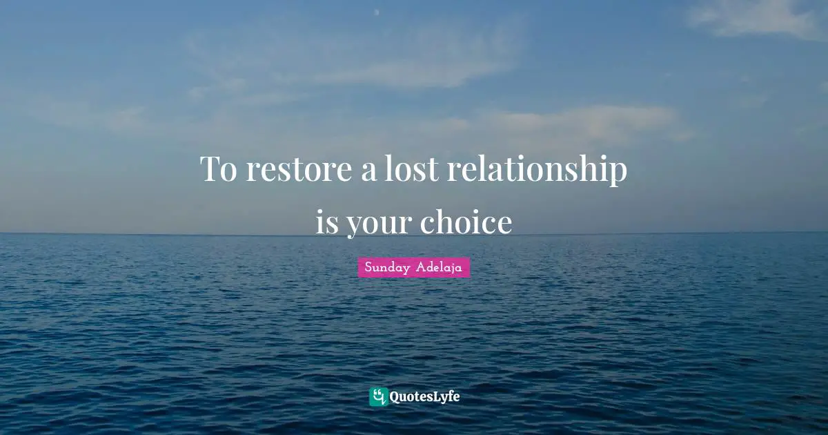 To restore a lost relationship is your choice