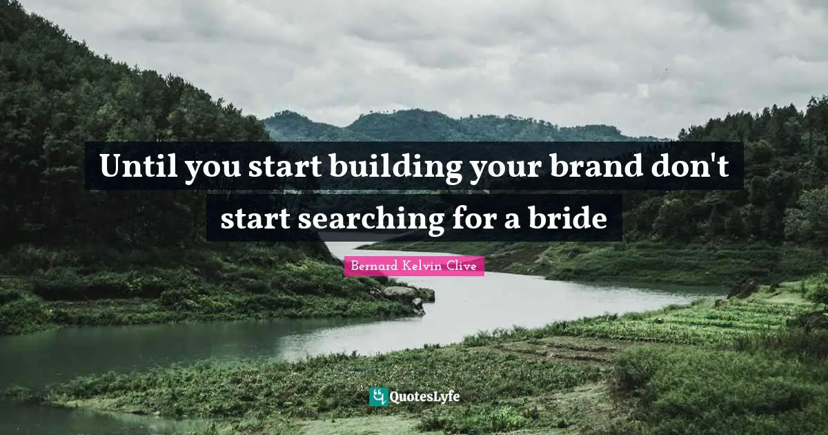 Until you start building your brand don't start searching for a bride