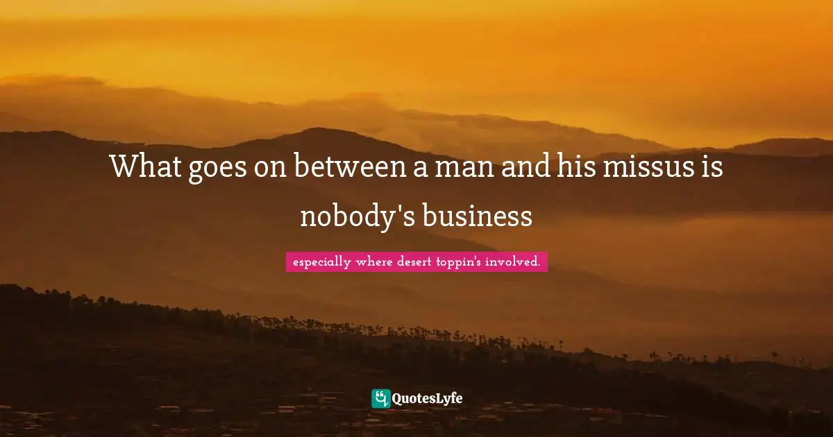 What goes on between a man and his missus is nobody's business