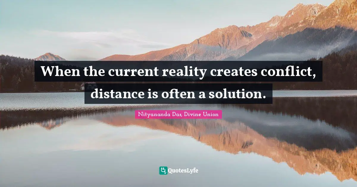 When the current reality creates conflict, distance is often a solution.
