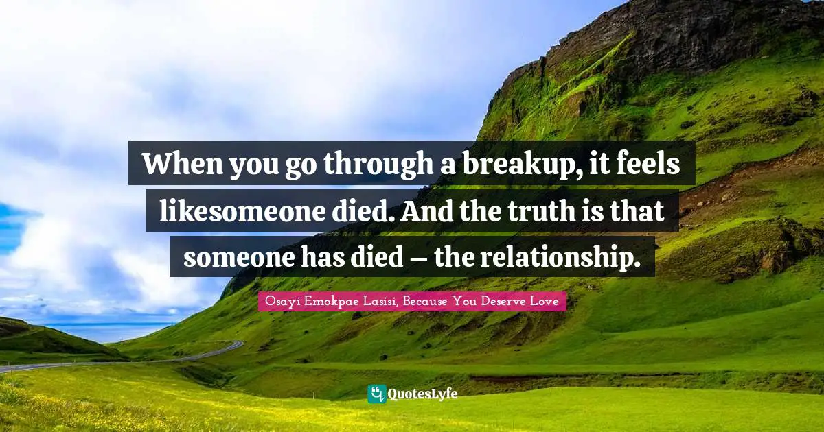 When you go through a breakup, it feels likesomeone died. And the truth is that someone has died – the relationship.