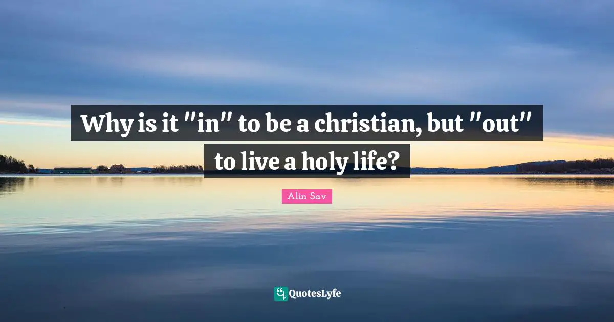Why is it "in" to be a christian, but "out" to live a holy life?
