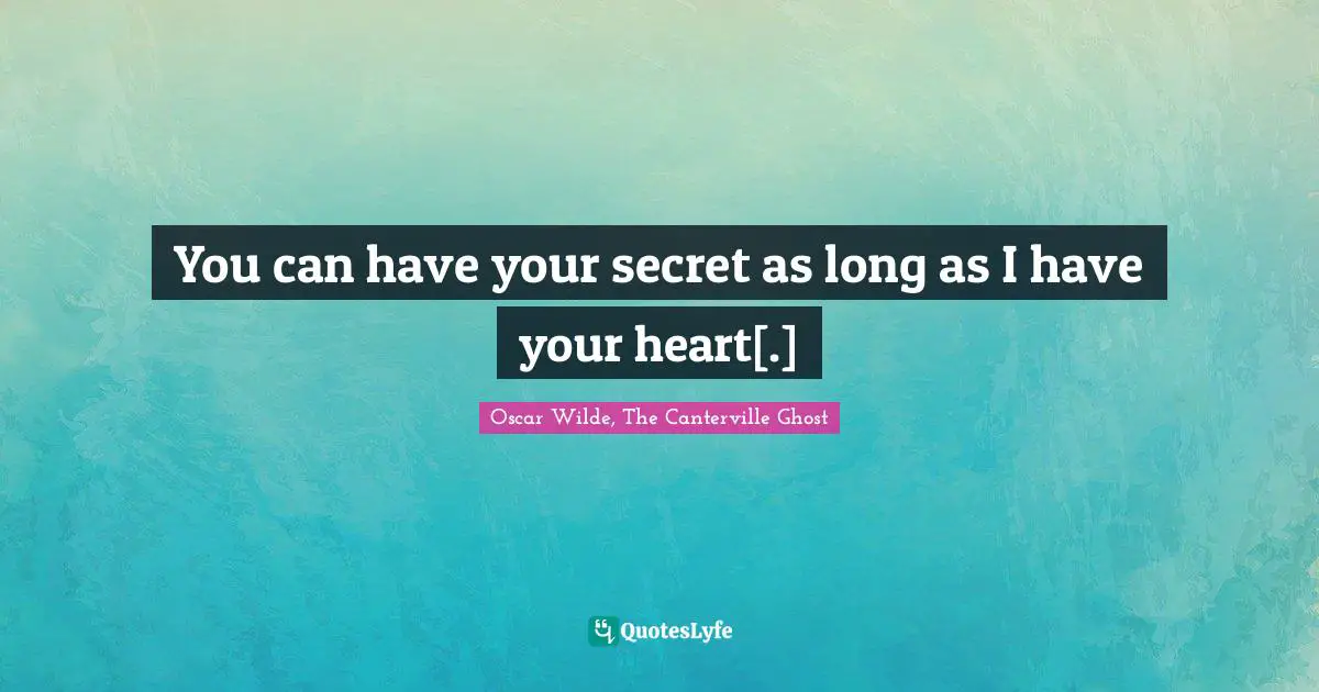 You can have your secret as long as I have your heart[.]... Quote by ...