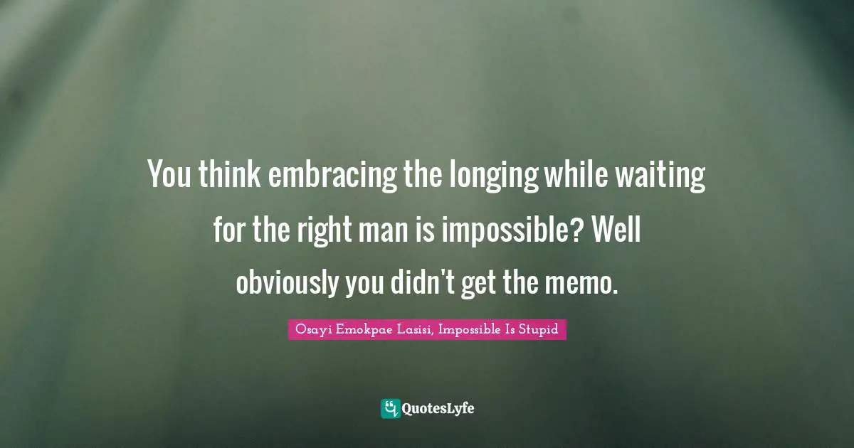 You think embracing the longing while waiting for the right man is impossible? Well obviously you didn't get the memo.