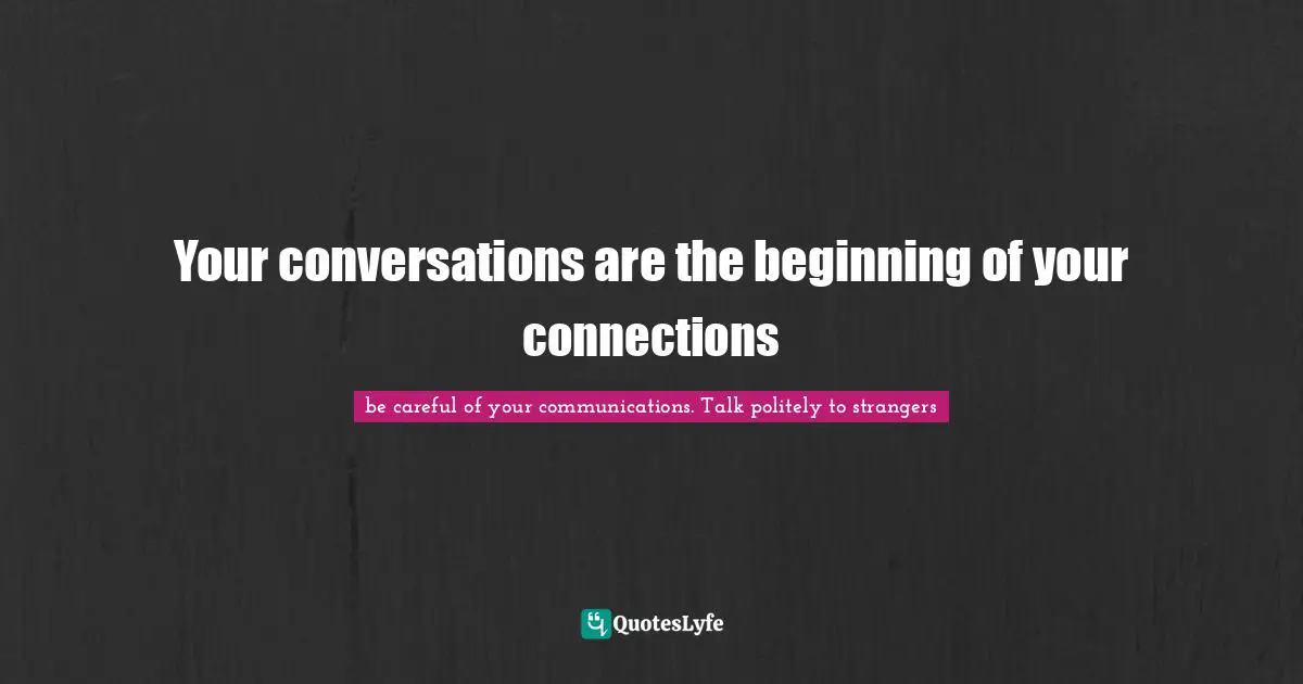 Us Or Them Quotes: "Your conversations are the beginning of your connections"
