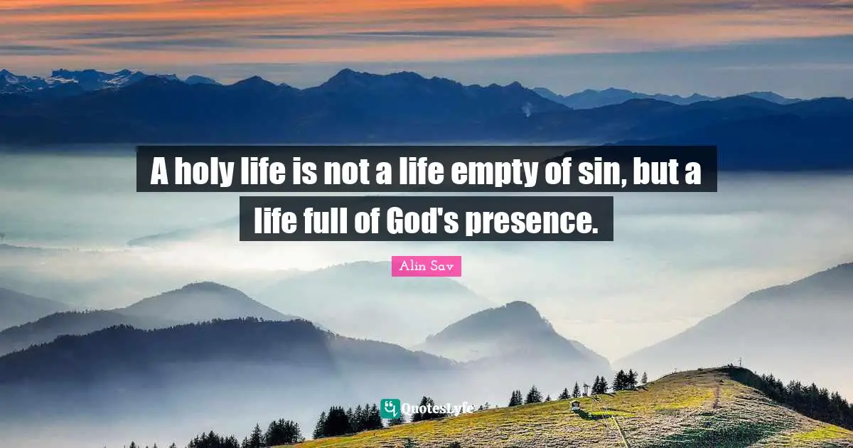 A holy life is not a life empty of sin, but a life full of God's presence.