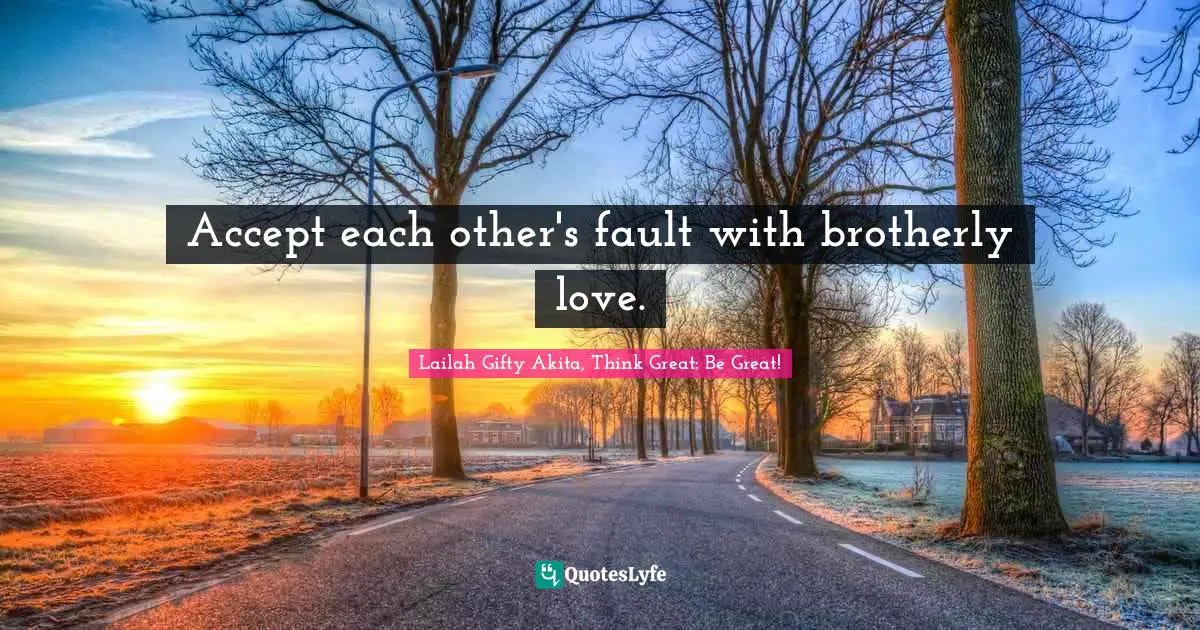 Accept each other's fault with brotherly love.