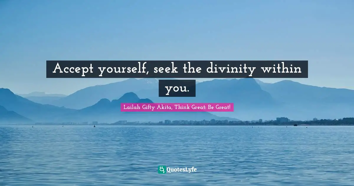 Accept yourself, seek the divinity within you.... Quote by Lailah Gifty ...