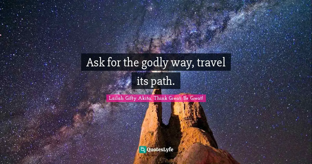 Religion And Philoshophy Quotes: "Ask for the godly way, travel its path."