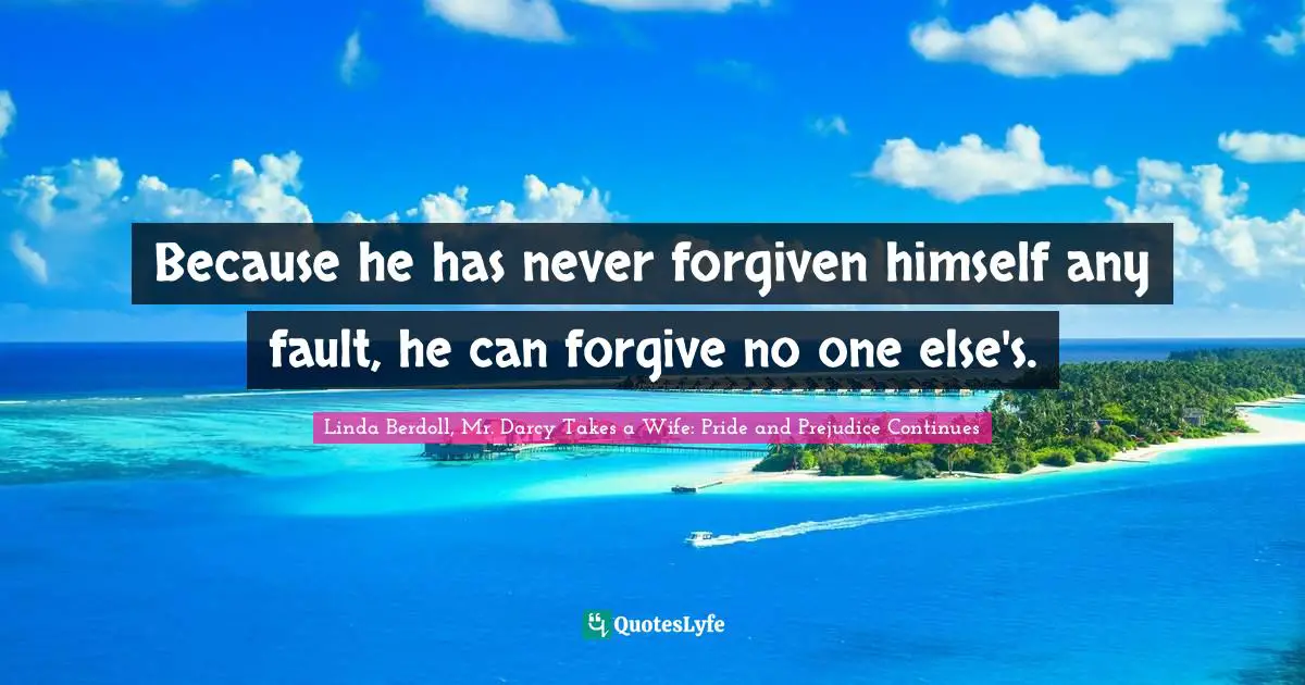 Because he has never forgiven himself any fault, he can forgive no one else's.