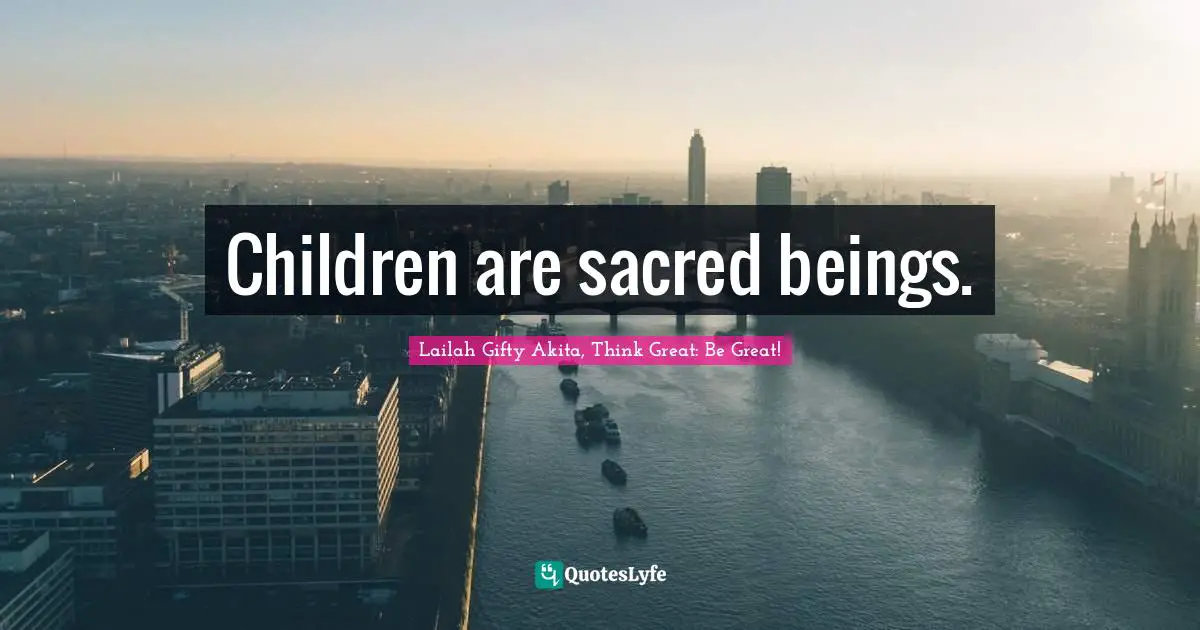 Sacred Wisdom Quotes: "Children are sacred beings."