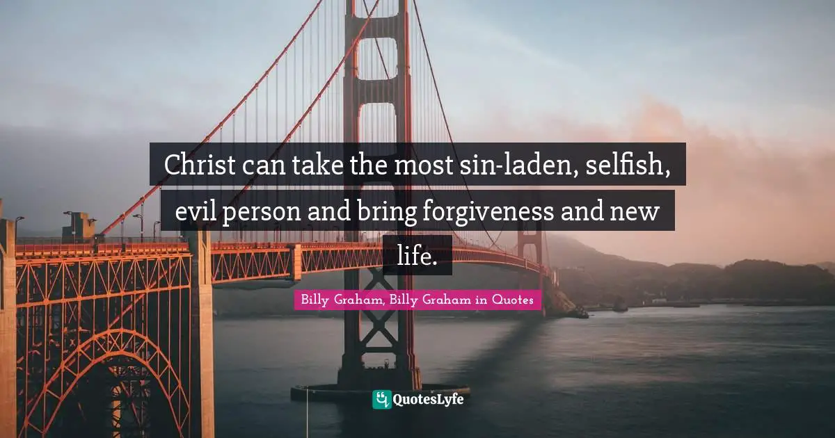 Christ can take the most sin-laden, selfish, evil person and bring forgiveness and new life.
