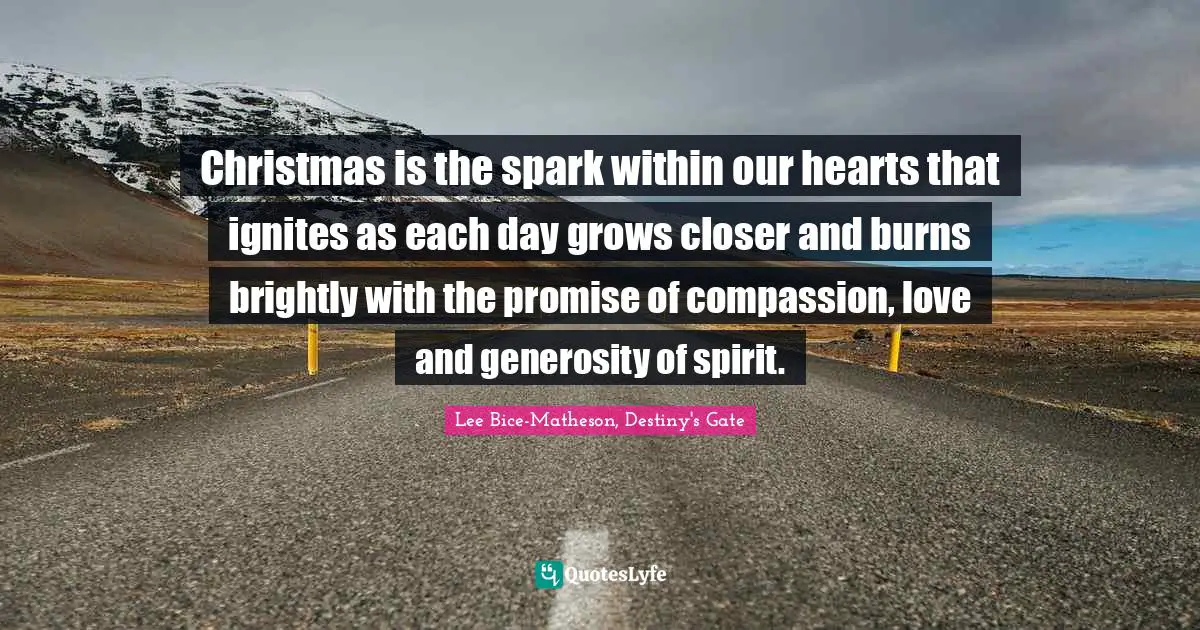 Christmas is the spark within our hearts that ignites as each day grows closer and burns brightly with the promise of compassion, love and generosity of spirit.