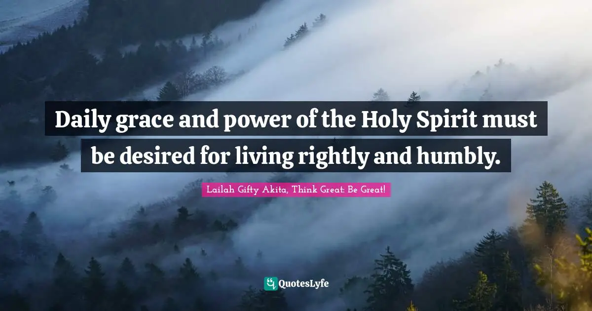Daily grace and power of the Holy Spirit must be desired for living rightly and humbly.