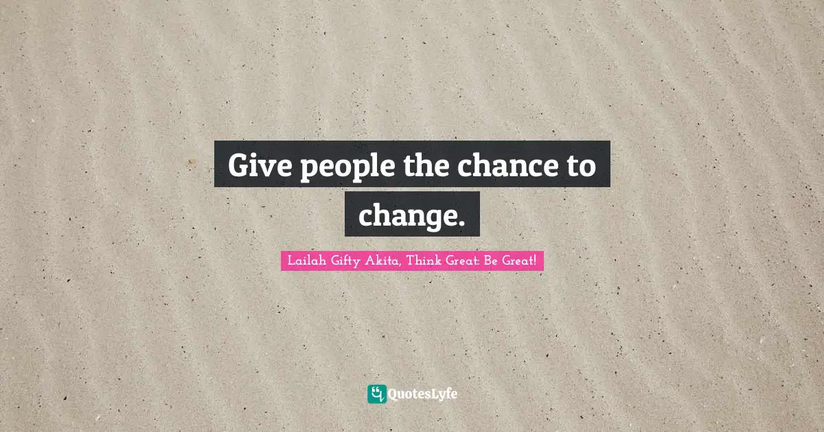 Give people the chance to change.