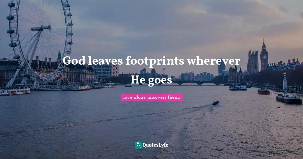 God leaves footprints wherever He goes