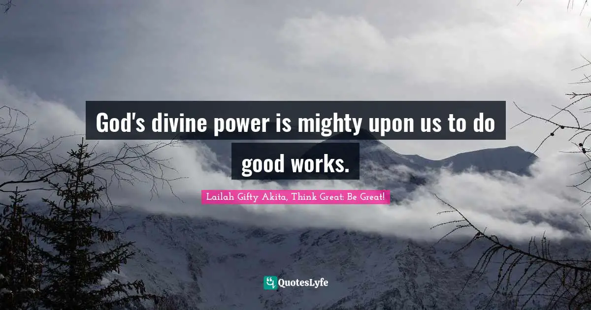 God's divine power is mighty upon us to do good works.