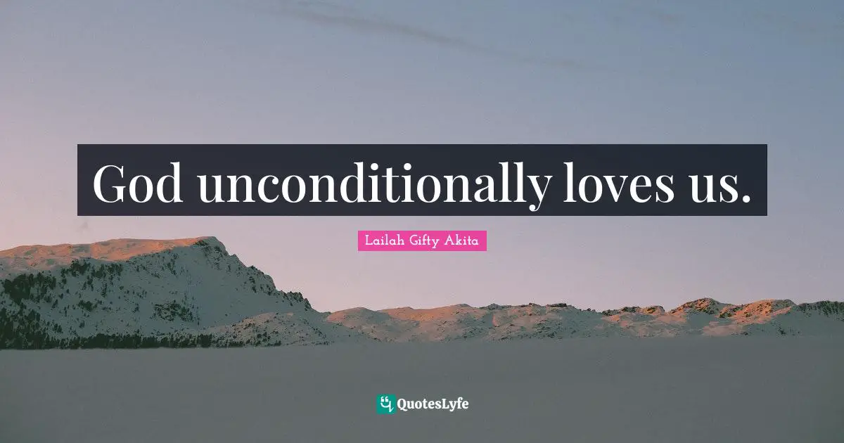 God unconditionally loves us.