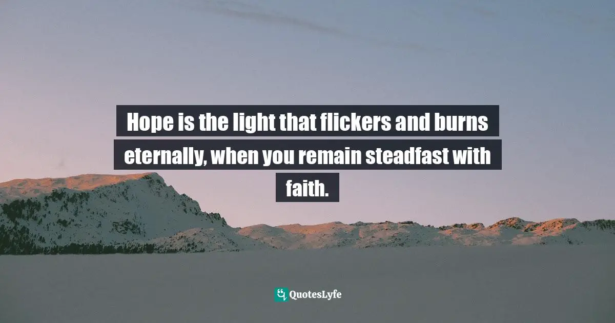 Virginia  Martin, Faith Without Borders: A Devotional To Inspire You To Step Out In Faith. Quotes: "Hope is the light that flickers and burns eternally, when you remain steadfast with faith."