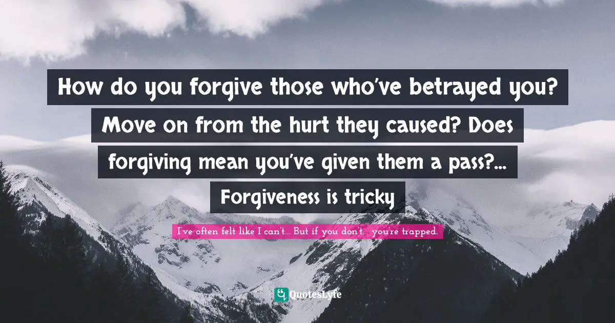 How do you forgive those who’ve betrayed you? Move on from the hurt they caused? Does forgiving mean you’ve given them a pass?... Forgiveness is tricky