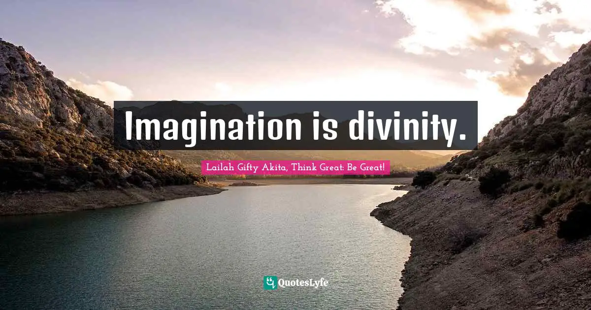 Imagination is divinity.