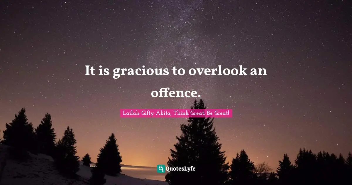 It is gracious to overlook an offence.