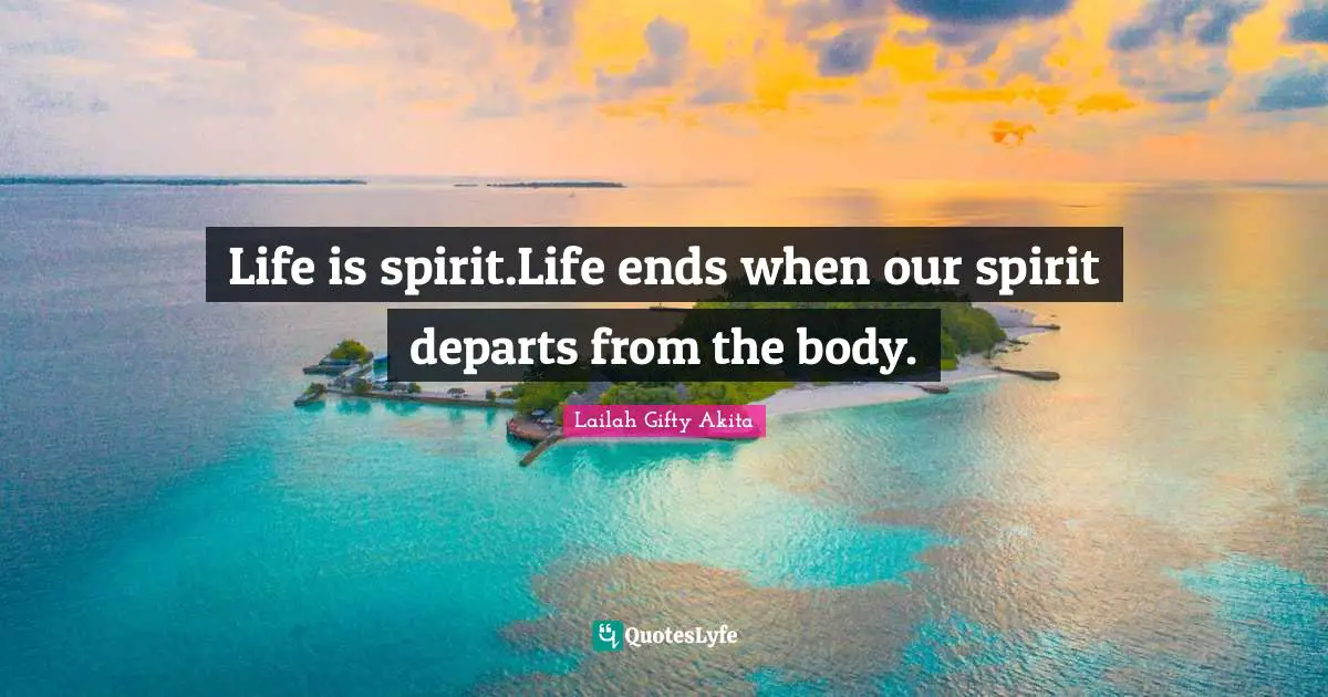Life is spirit.Life ends when our spirit departs from the body.