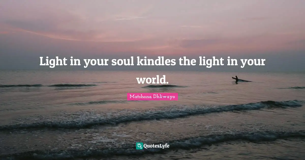 Light in your soul kindles the light in your world.