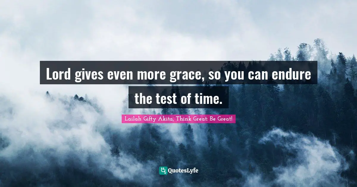 Spiritual Insights Quotes: "Lord gives even more grace, so you can endure the test of time."
