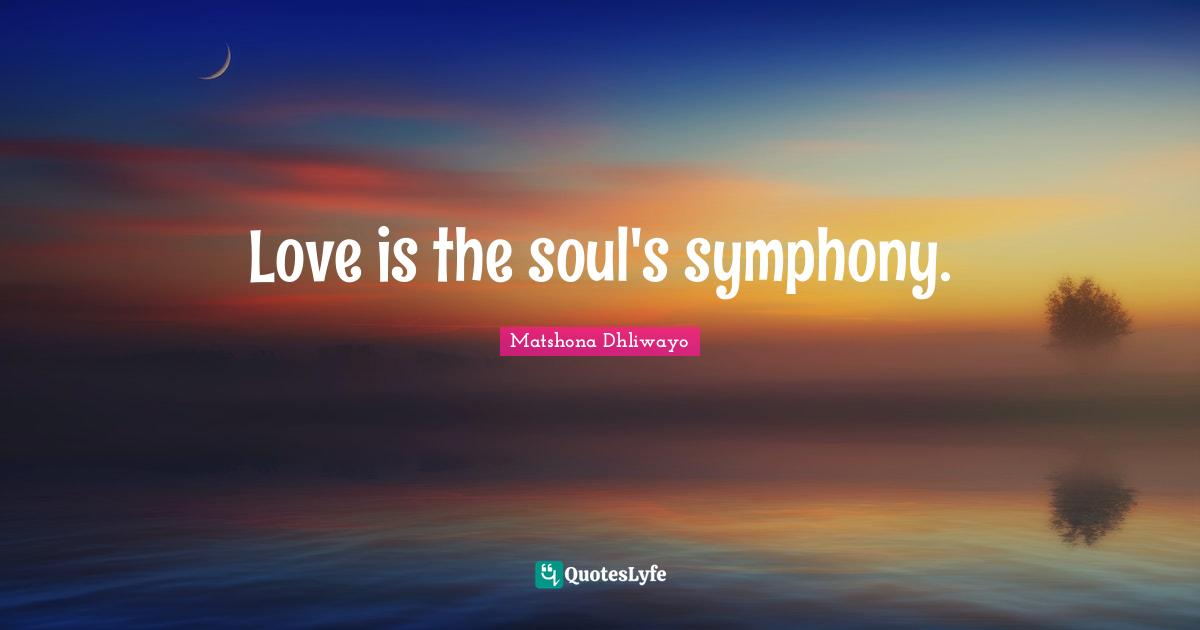 Love is the soul's symphony.