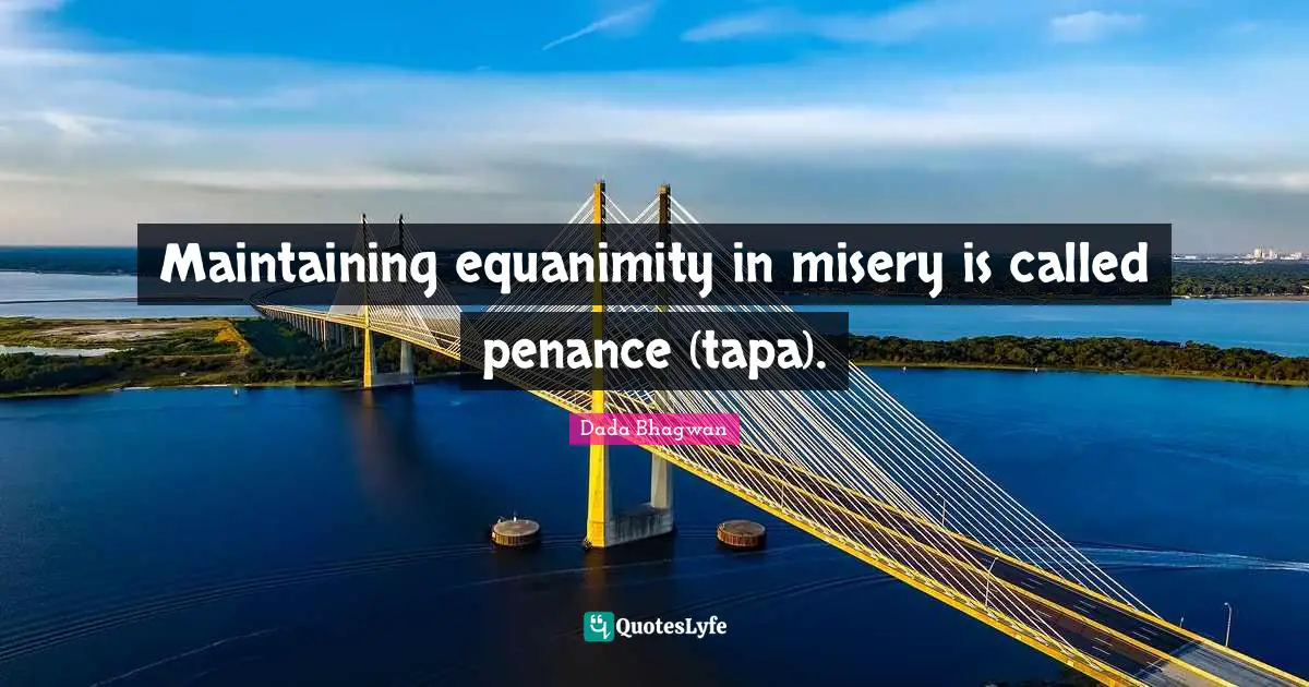 Maintaining equanimity in misery is called penance (tapa).