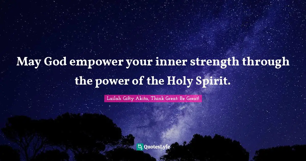 May God empower your inner strength through the power of the Holy Spirit.