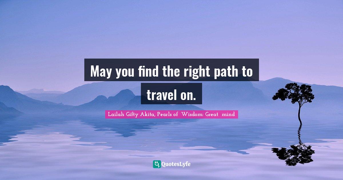 May you find the right path to travel on.