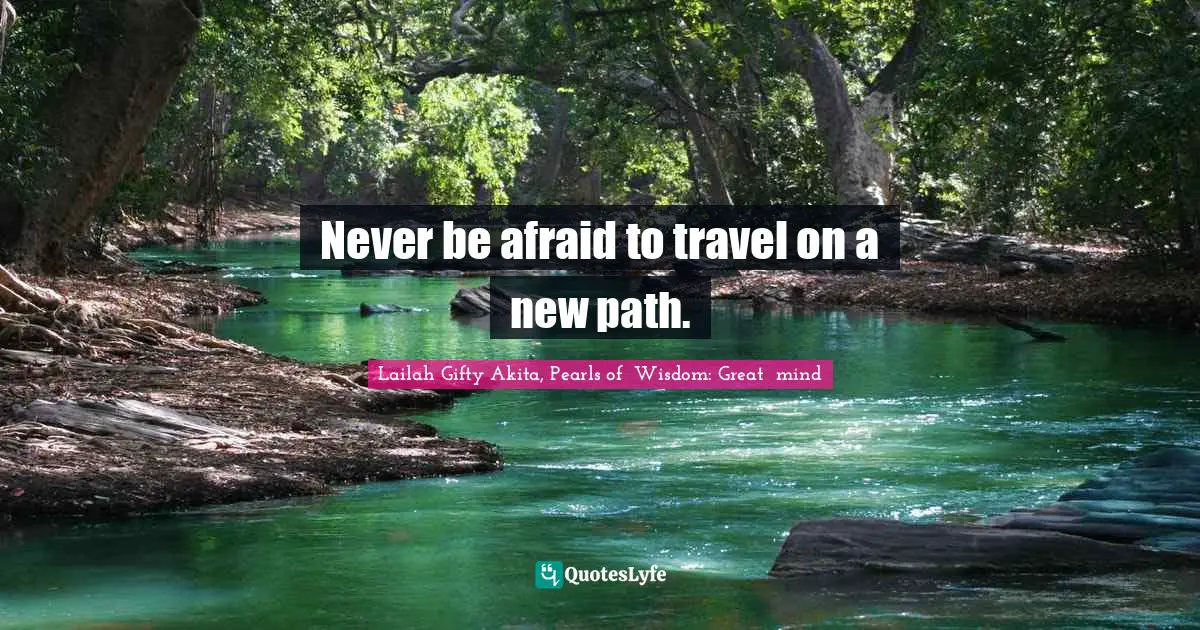 Religion And Philosophy Quotes: "Never be afraid to travel on a new path."