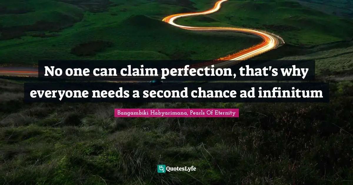 No one can claim perfection, that's why everyone needs a second chance ad infinitum
