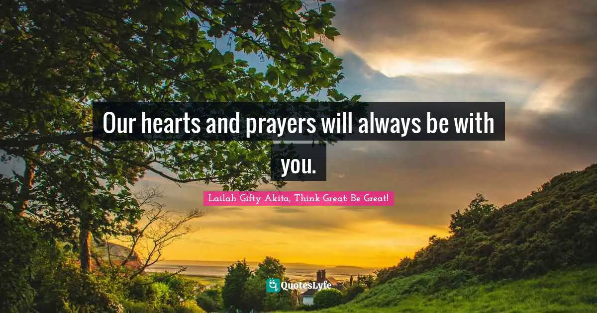 Wishes Fulfilled Quotes: "Our hearts and prayers will always be with you."