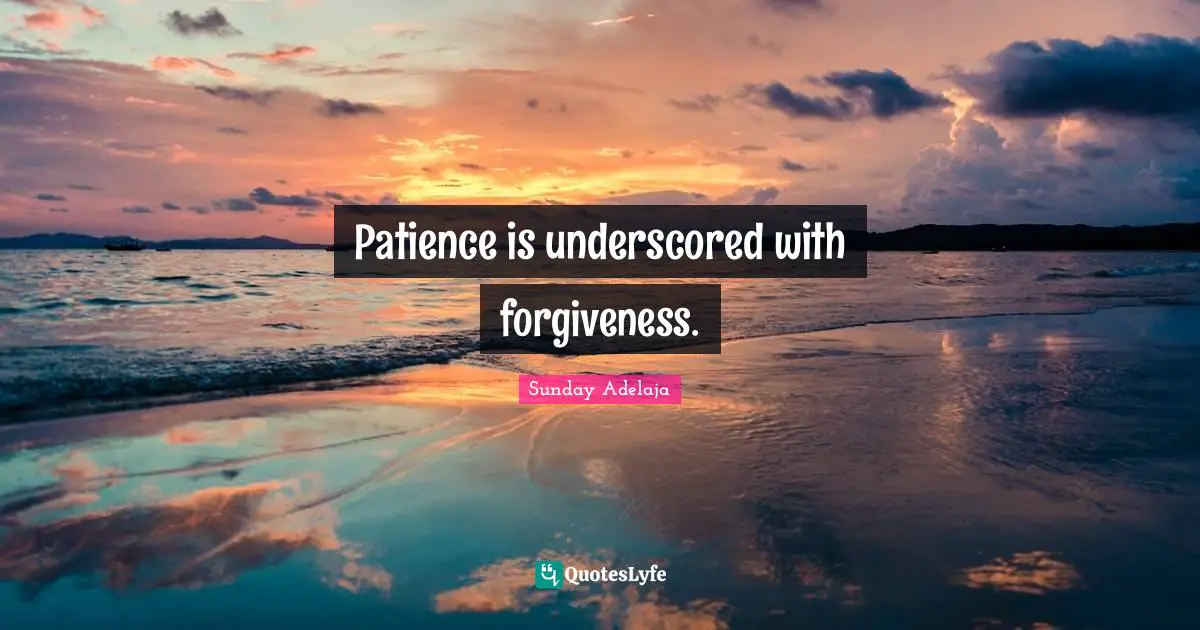 Sunday Adelaja Quotes: "Patience is underscored with forgiveness."