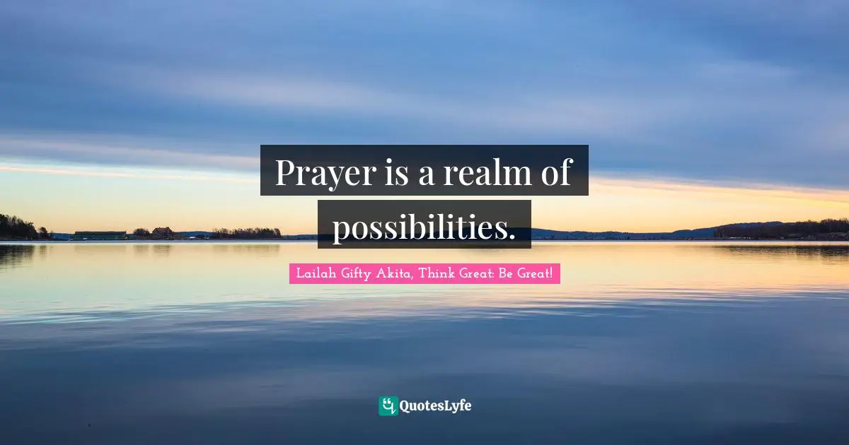 Prayer is a realm of possibilities.