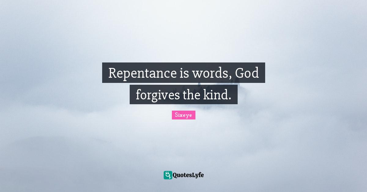Repentance is words, God forgives the kind.