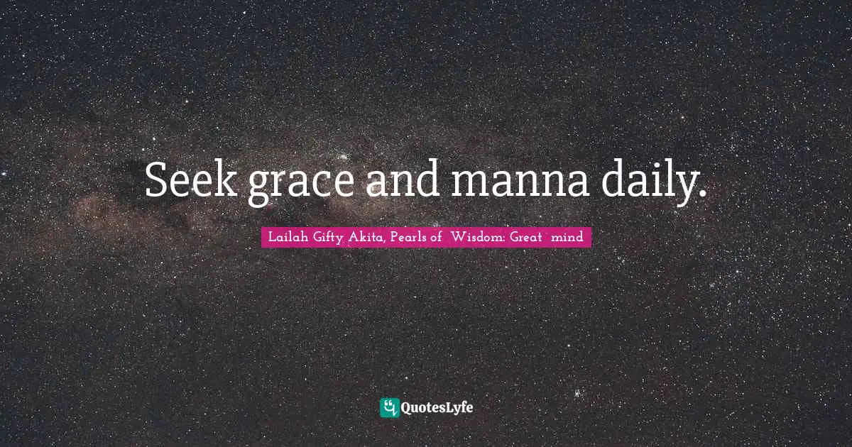 Grace Driven Quotes: "Seek grace and manna daily."