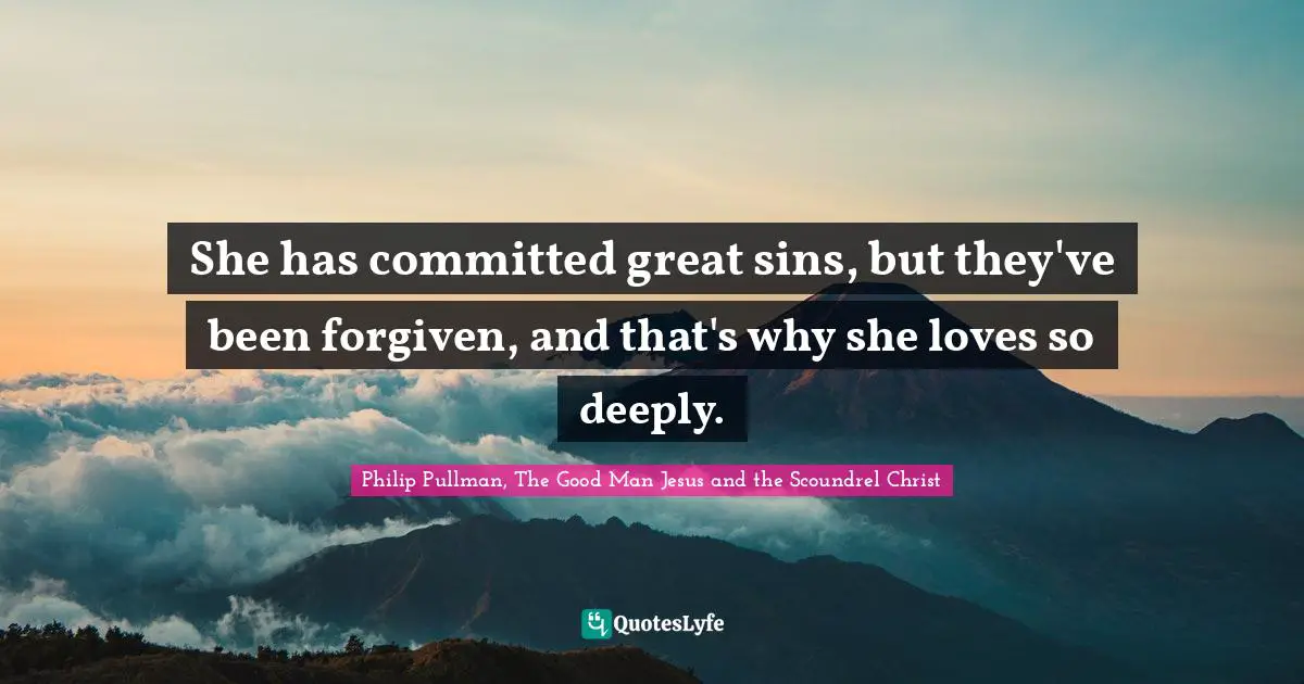 She has committed great sins, but they've been forgiven, and that's why she loves so deeply.