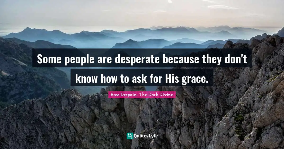 Pastor Quotes: "Some people are desperate because they don't know how to ask for His grace."