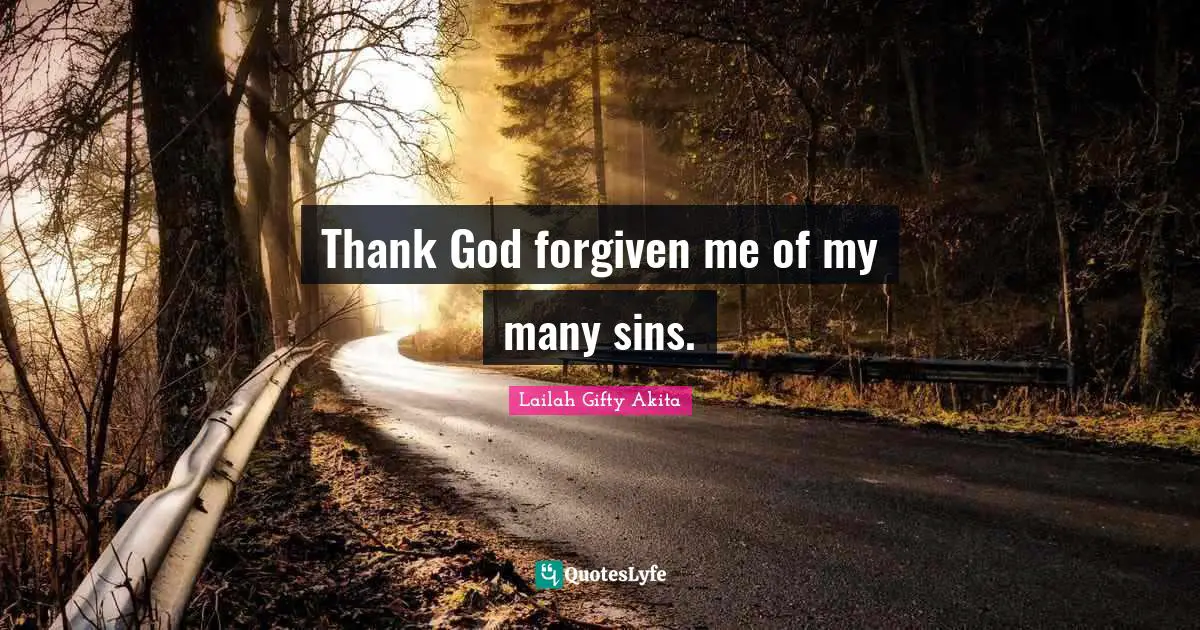 Thank God forgiven me of my many sins.